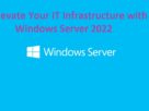 Elevate Your IT Infrastructure with Windows Server 2022